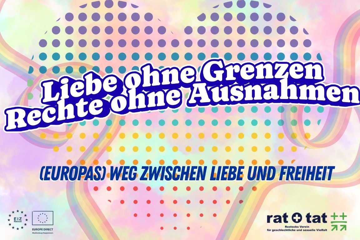 Liebe ohne Grenzen - Rechte ohne Ausnahmen. (Europas) Weg zwischen Liebe und Freiheit // © EIZ Rostock Liebe ohne Grenzen - Rechte ohne Ausnahmen. (Europas) Weg zwischen Liebe und Freiheit // © EIZ Rostock