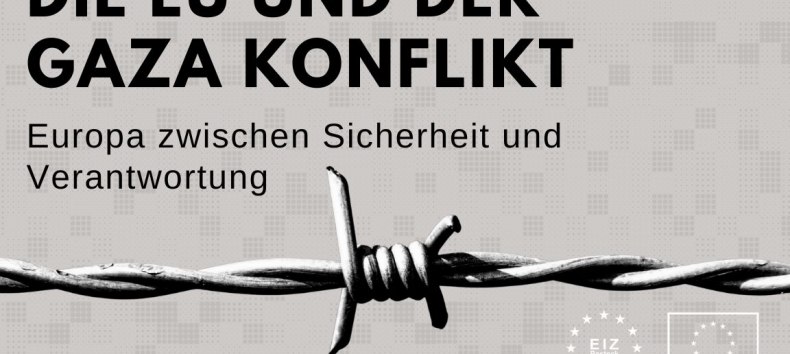 Die EU und der Gaza Konflikt: Europa zwischen Sicherheit und Verantwortung, © EIZ Rostock Die EU und der Gaza Konflikt: Europa zwischen Sicherheit und Verantwortung, © EIZ Rostock